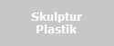 Skulptur
Plastik